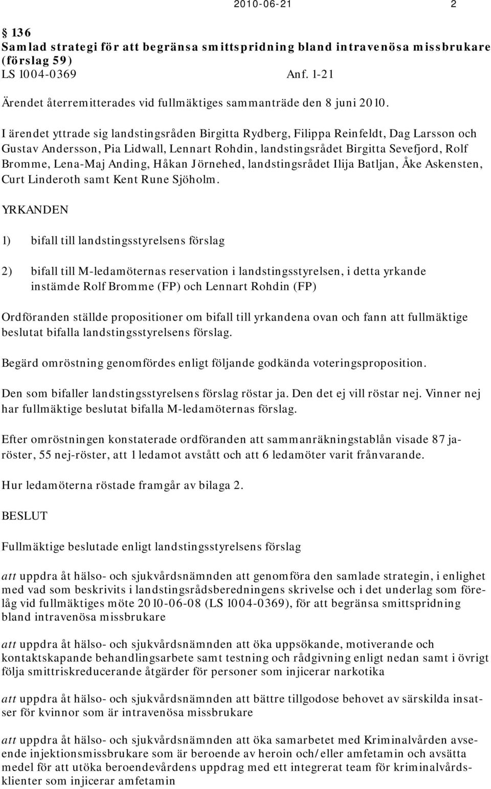 I ärendet yttrade sig landstingsråden Birgitta Rydberg, Filippa Reinfeldt, Dag Larsson och Gustav Andersson, Pia Lidwall, Lennart Rohdin, landstingsrådet Birgitta Sevefjord, Rolf Bromme, Lena-Maj