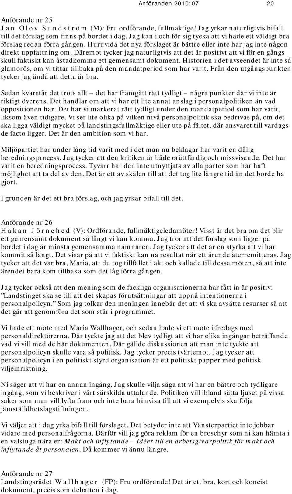 Däremot tycker jag naturligtvis att det är positivt att vi för en gångs skull faktiskt kan åstadkomma ett gemensamt dokument.