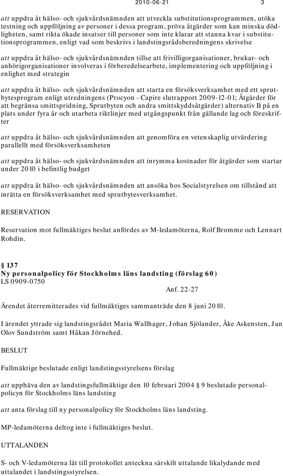 sjukvårdsnämnden tillse att frivilligorganisationer, brukar- och anhörigorganisationer involveras i förberedelsearbete, implementering och uppföljning i enlighet med strategin att uppdra åt hälso-