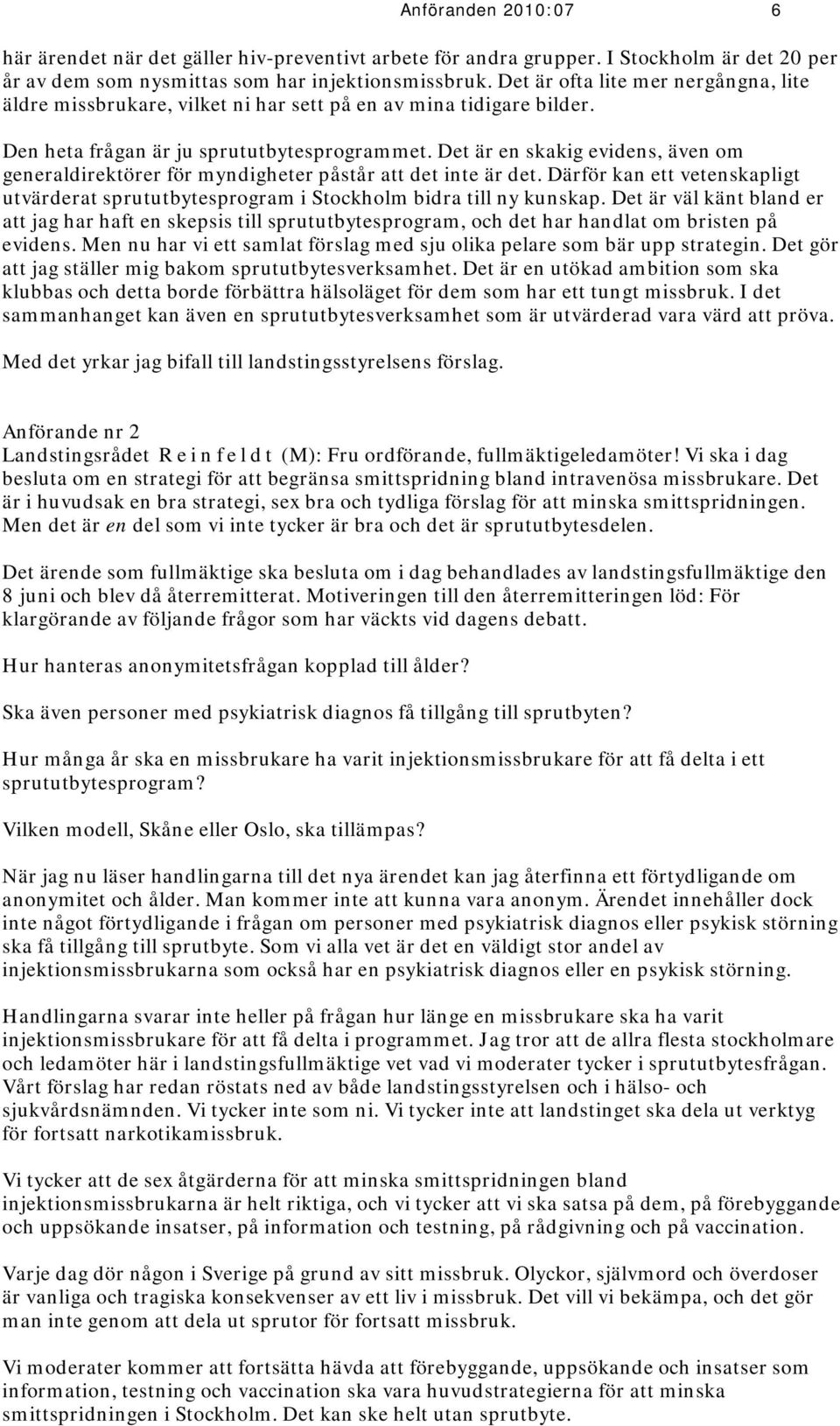 Det är en skakig evidens, även om generaldirektörer för myndigheter påstår att det inte är det. Därför kan ett vetenskapligt utvärderat sprututbytesprogram i Stockholm bidra till ny kunskap.