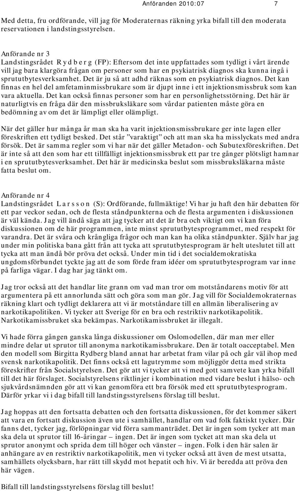 sprututbytesverksamhet. Det är ju så att adhd räknas som en psykiatrisk diagnos. Det kan finnas en hel del amfetaminmissbrukare som är djupt inne i ett injektionsmissbruk som kan vara aktuella.