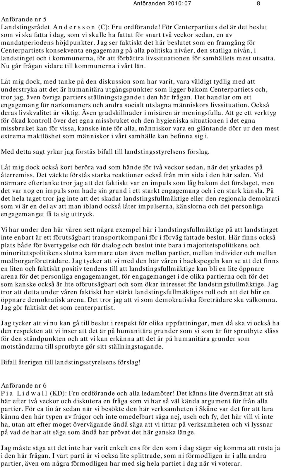 Jag ser faktiskt det här beslutet som en framgång för Centerpartiets konsekventa engagemang på alla politiska nivåer, den statliga nivån, i landstinget och i kommunerna, för att förbättra