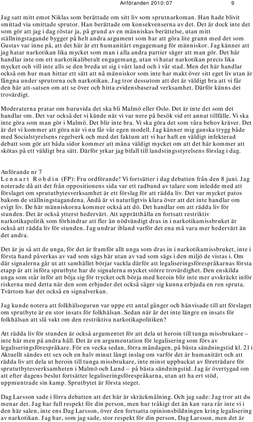 inne på, att det här är ett humanitärt engagemang för människor. Jag känner att jag hatar narkotikan lika mycket som man i alla andra partier säger att man gör.