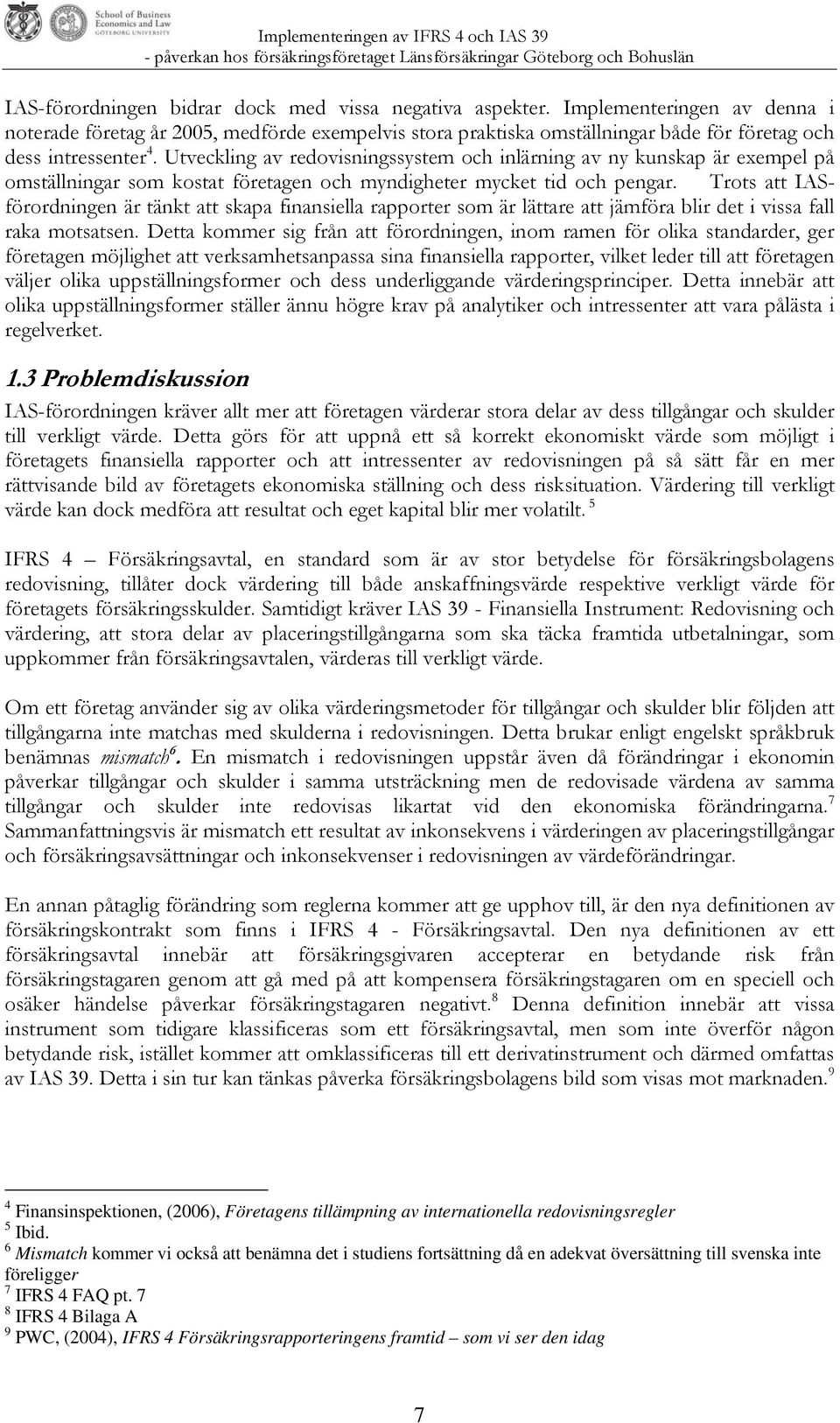 Utveckling av redovisningssystem och inlärning av ny kunskap är exempel på omställningar som kostat företagen och myndigheter mycket tid och pengar.