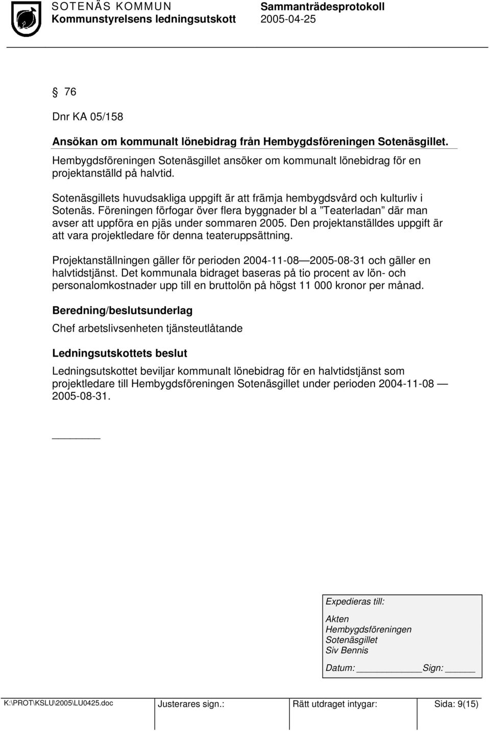 Den projektanställdes uppgift är att vara projektledare för denna teateruppsättning. Projektanställningen gäller för perioden 2004-11-08 2005-08-31 och gäller en halvtidstjänst.