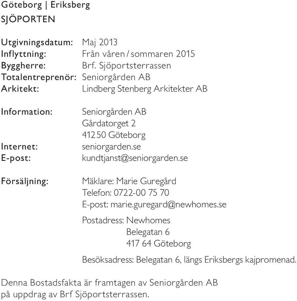Seniorgården AB årdatorget 5 öteborg seniorgarden.se kundtjanst@seniorgarden.se Mäklare: Marie uregård Telefon: 7-75 7 E-post: marie.