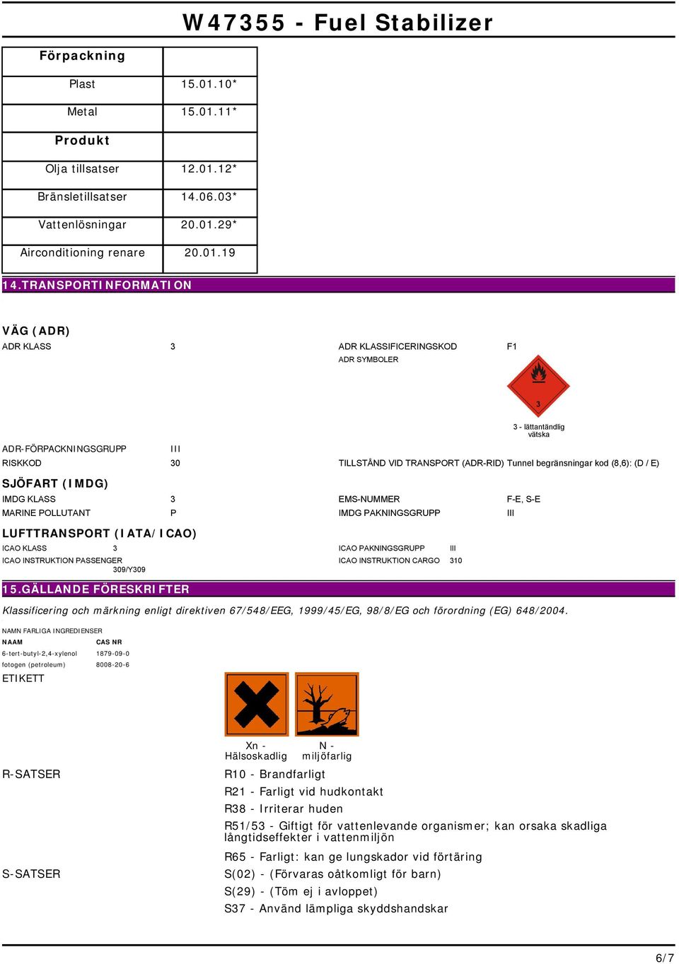 KLASS 3 EMS-NUMMER F-E, S-E MARINE POLLUTANT P IMDG PAKNINGSGRUPP III LUFTTRANSPORT (IATA/ICAO) ICAO KLASS 3 ICAO PAKNINGSGRUPP III ICAO INSTRUKTION PASSENGER 309/Y309 15GÄLLANDE FÖRESKRIFTER ICAO