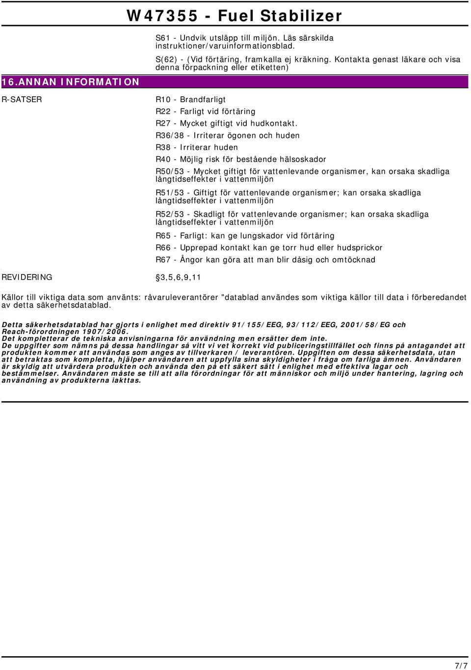 bestående hälsoskador R50/53 - Mycket giftigt för vattenlevande organismer, kan orsaka skadliga R51/53 - Giftigt för vattenlevande organismer; kan orsaka skadliga R52/53 - Skadligt för vattenlevande