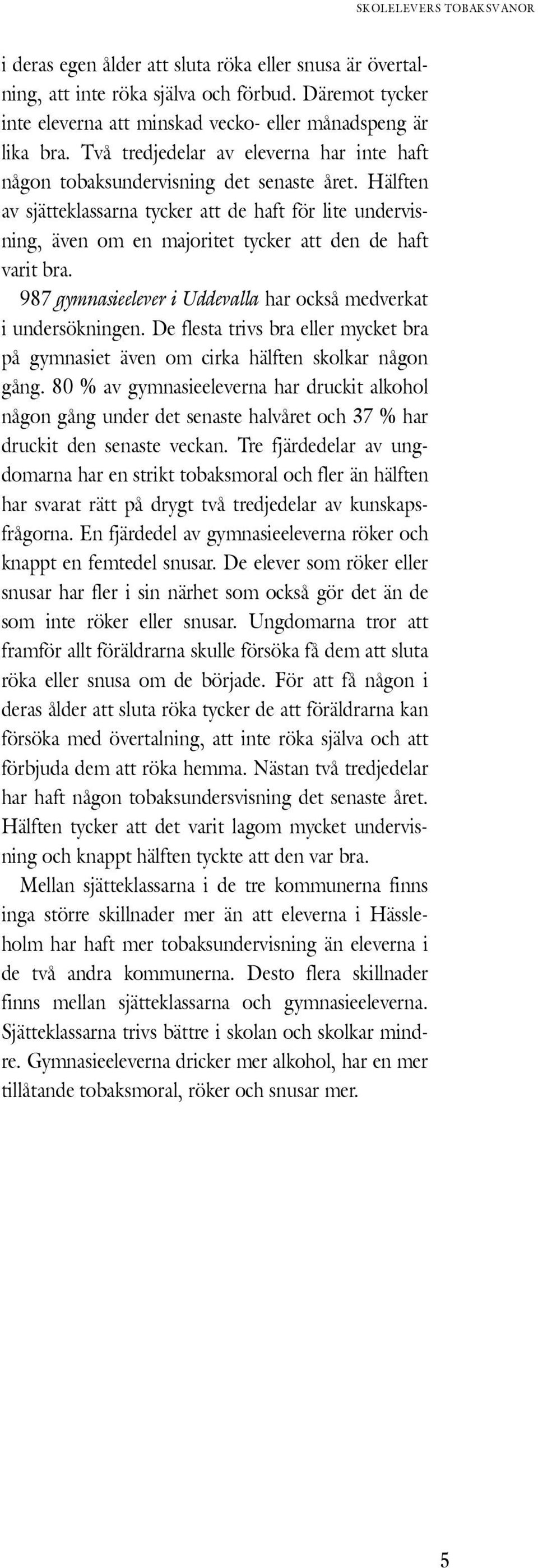 Hälften av sjätteklassarna tycker att de haft för lite undervisning, även om en majoritet tycker att den de haft varit bra. 987 gymnasieelever i Uddevalla har också medverkat i undersökningen.