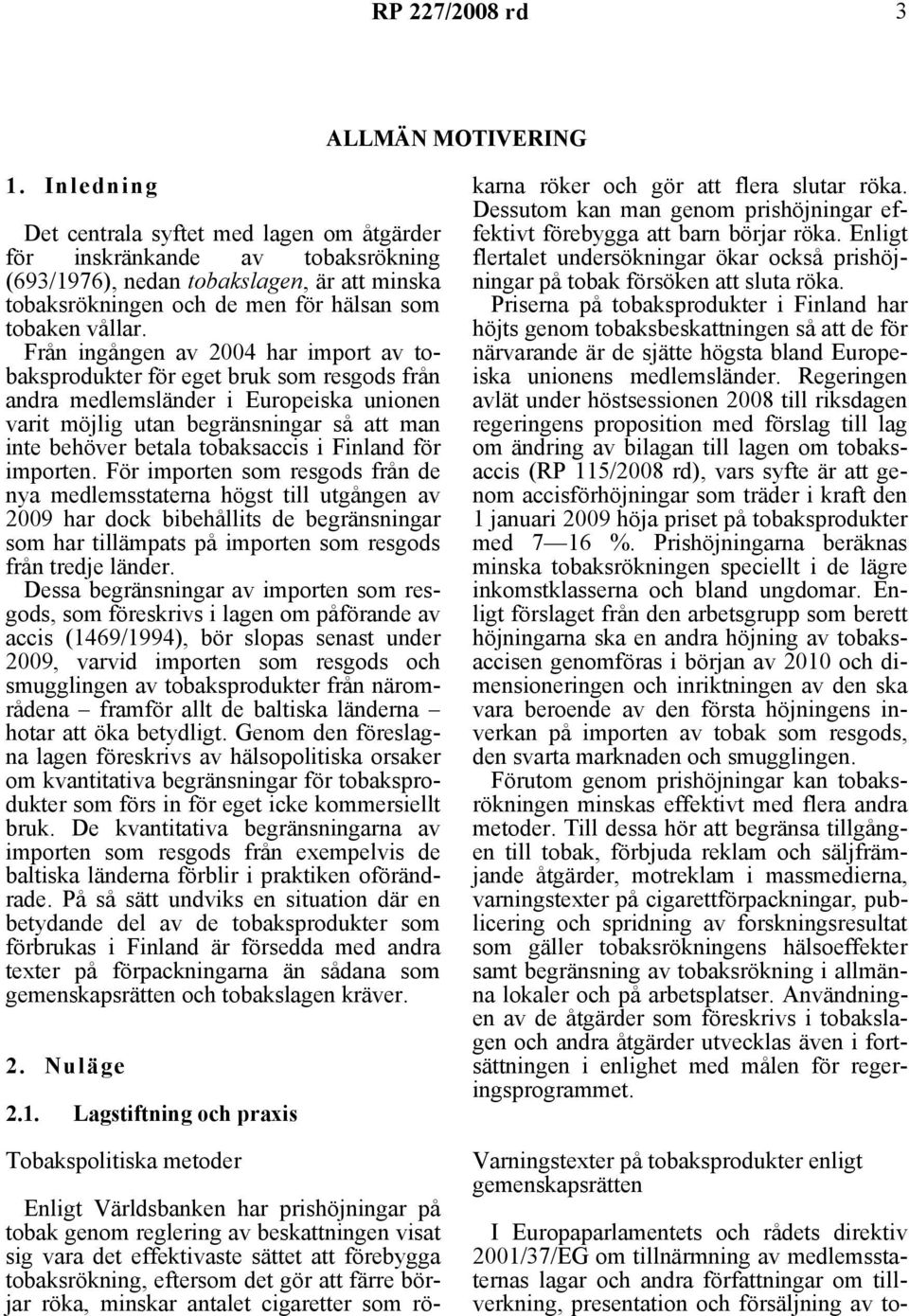 Från ingången av 2004 har import av tobaksprodukter för eget bruk som resgods från andra medlemsländer i Europeiska unionen varit möjlig utan begränsningar så att man inte behöver betala tobaksaccis