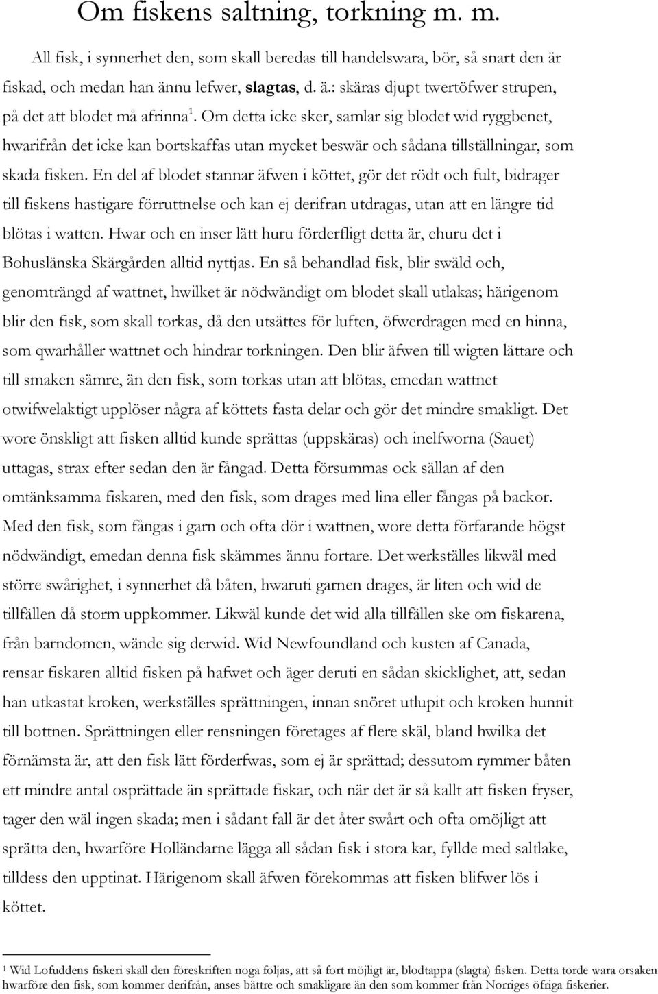 En del af blodet stannar äfwen i köttet, gör det rödt och fult, bidrager till fiskens hastigare förruttnelse och kan ej derifran utdragas, utan att en längre tid blötas i watten.