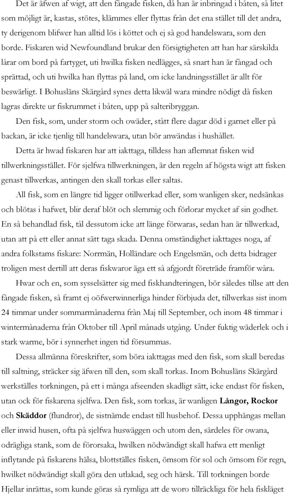 Fiskaren wid Newfoundland brukar den försigtigheten att han har särskilda lårar om bord på fartyget, uti hwilka fisken nedlägges, så snart han är fångad och sprättad, och uti hwilka han flyttas på