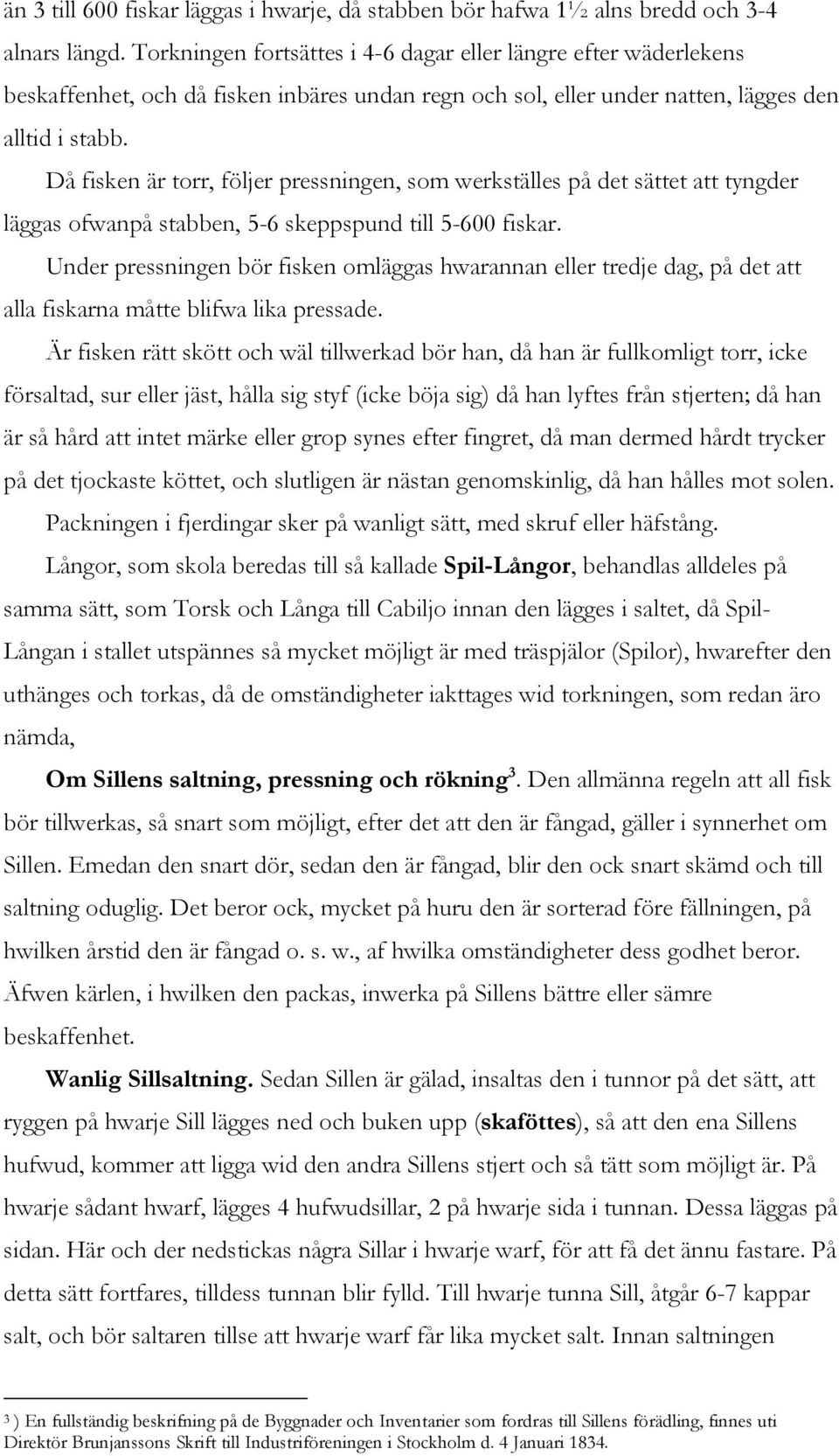 Då fisken är torr, följer pressningen, som werkställes på det sättet att tyngder läggas ofwanpå stabben, 5-6 skeppspund till 5-600 fiskar.