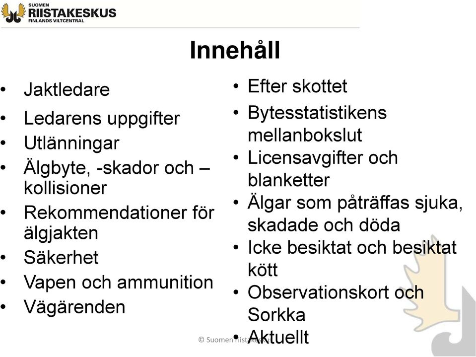 Efter skottet Bytesstatistikens mellanbokslut Licensavgifter och blanketter Älgar som