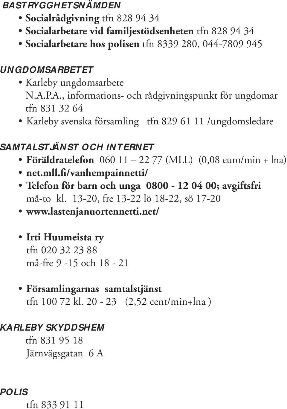 P.A., informations- och rådgivningspunkt för ungdomar tfn 831 32 64 Karleby svenska församling tfn 829 61 11 /ungdomsledare SAMTALSTJÄNST OCH INTERNET Föräldratelefon 060 11 22 77 (MLL)