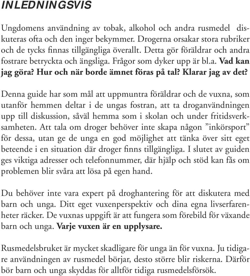 Denna guide har som mål att uppmuntra föräldrar och de vuxna, som utanför hemmen deltar i de ungas fostran, att ta droganvändningen upp till diskussion, såväl hemma som i skolan och under