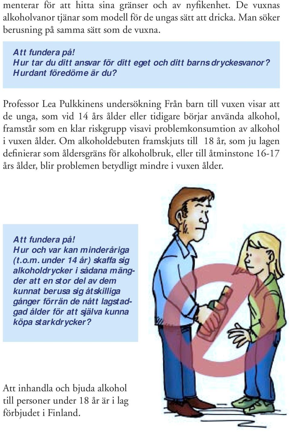 Professor Lea Pulkkinens undersökning Från barn till vuxen visar att de unga, som vid 14 års ålder eller tidigare börjar använda alkohol, framstår som en klar riskgrupp visavi problemkonsumtion av