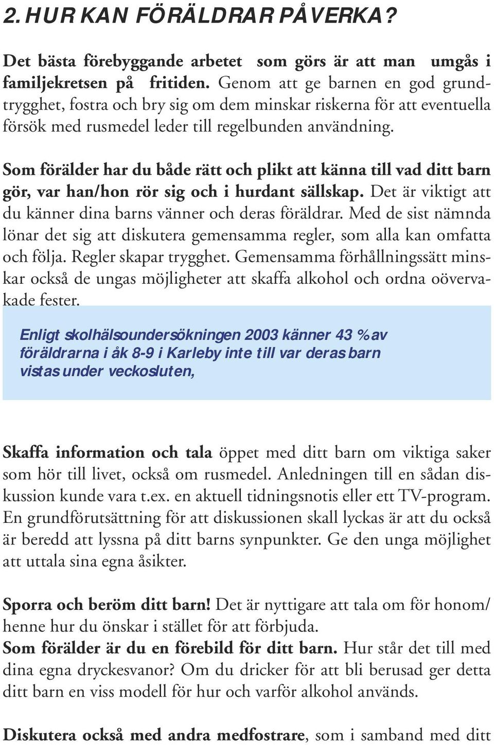 Som förälder har du både rätt och plikt att känna till vad ditt barn gör, var han/hon rör sig och i hurdant sällskap. Det är viktigt att du känner dina barns vänner och deras föräldrar.