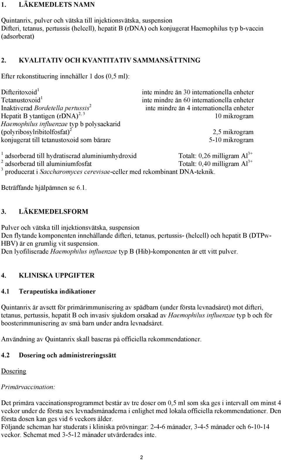 Haemophilus influenzae typ b polysackarid (polyribosylribitolfosfat) 2 konjugerat till tetanustoxoid som bärare inte mindre än 30 internationella enheter inte mindre än 60 internationella enheter