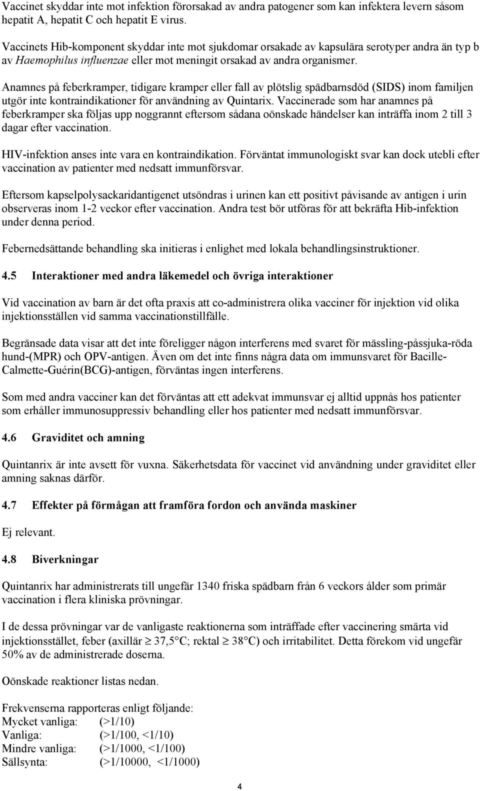 Anamnes på feberkramper, tidigare kramper eller fall av plötslig spädbarnsdöd (SIDS) inom familjen utgör inte kontraindikationer för användning av Quintarix.