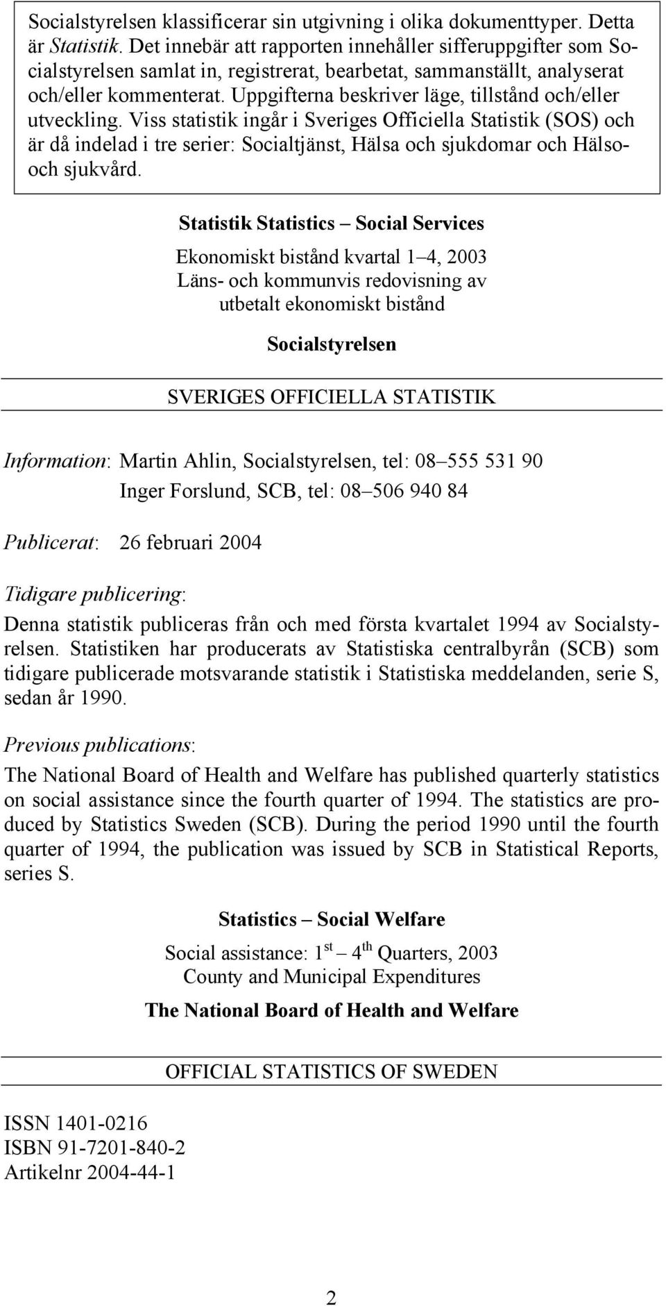 Uppgifterna beskriver läge, tillstånd och/eller utveckling.