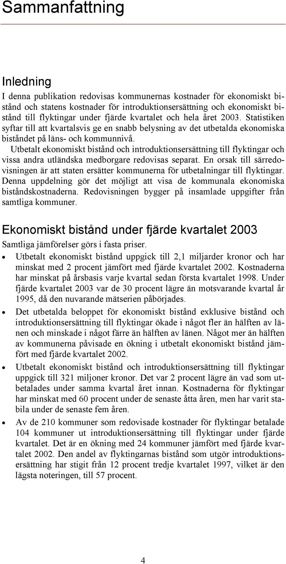 Utbetalt ekonomiskt bistånd och introduktionsersättning till flyktingar och vissa andra utländska medborgare redovisas separat.