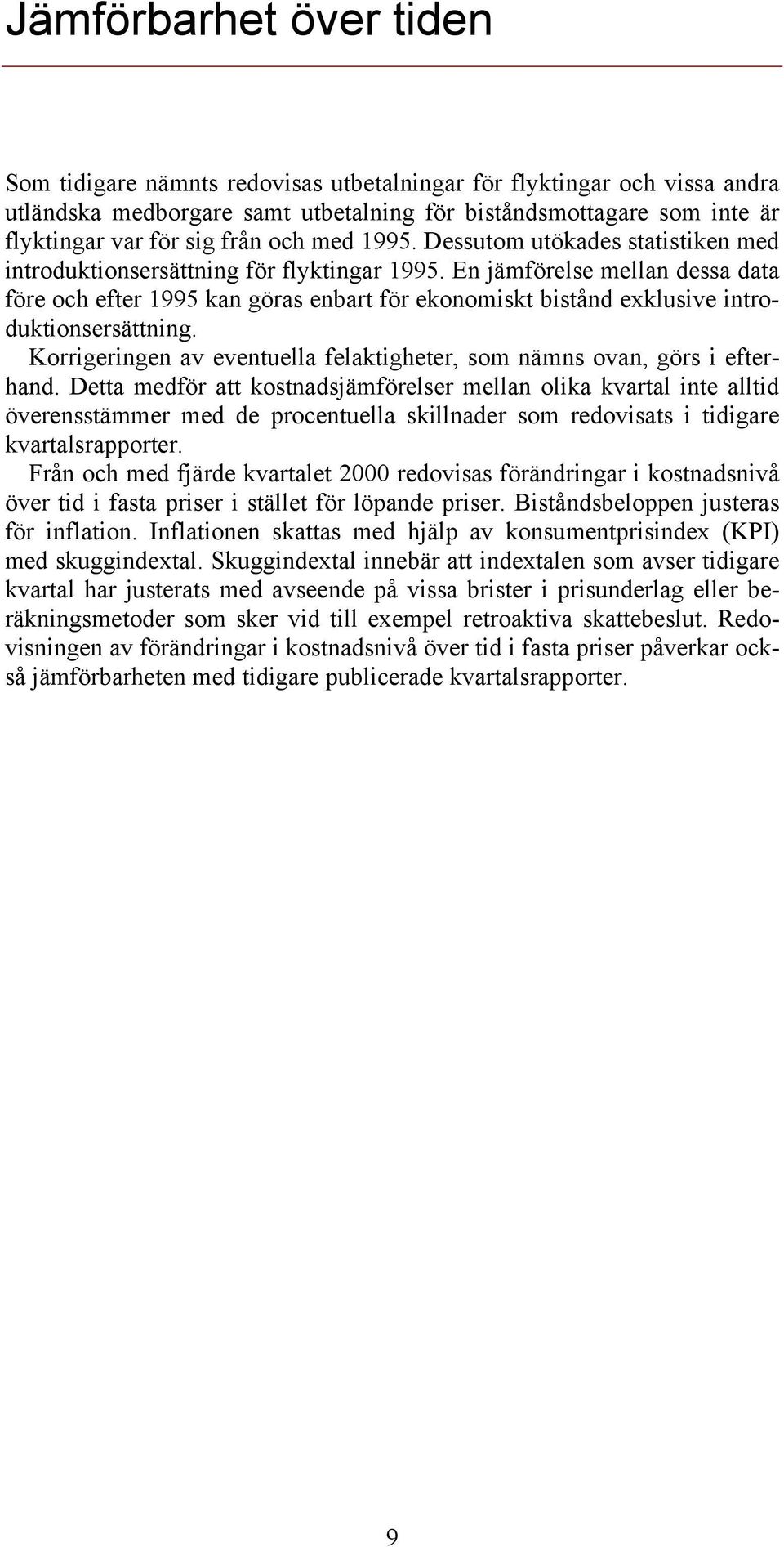 En jämförelse mellan dessa data före och efter 1995 kan göras enbart för ekonomiskt bistånd exklusive introduktionsersättning.