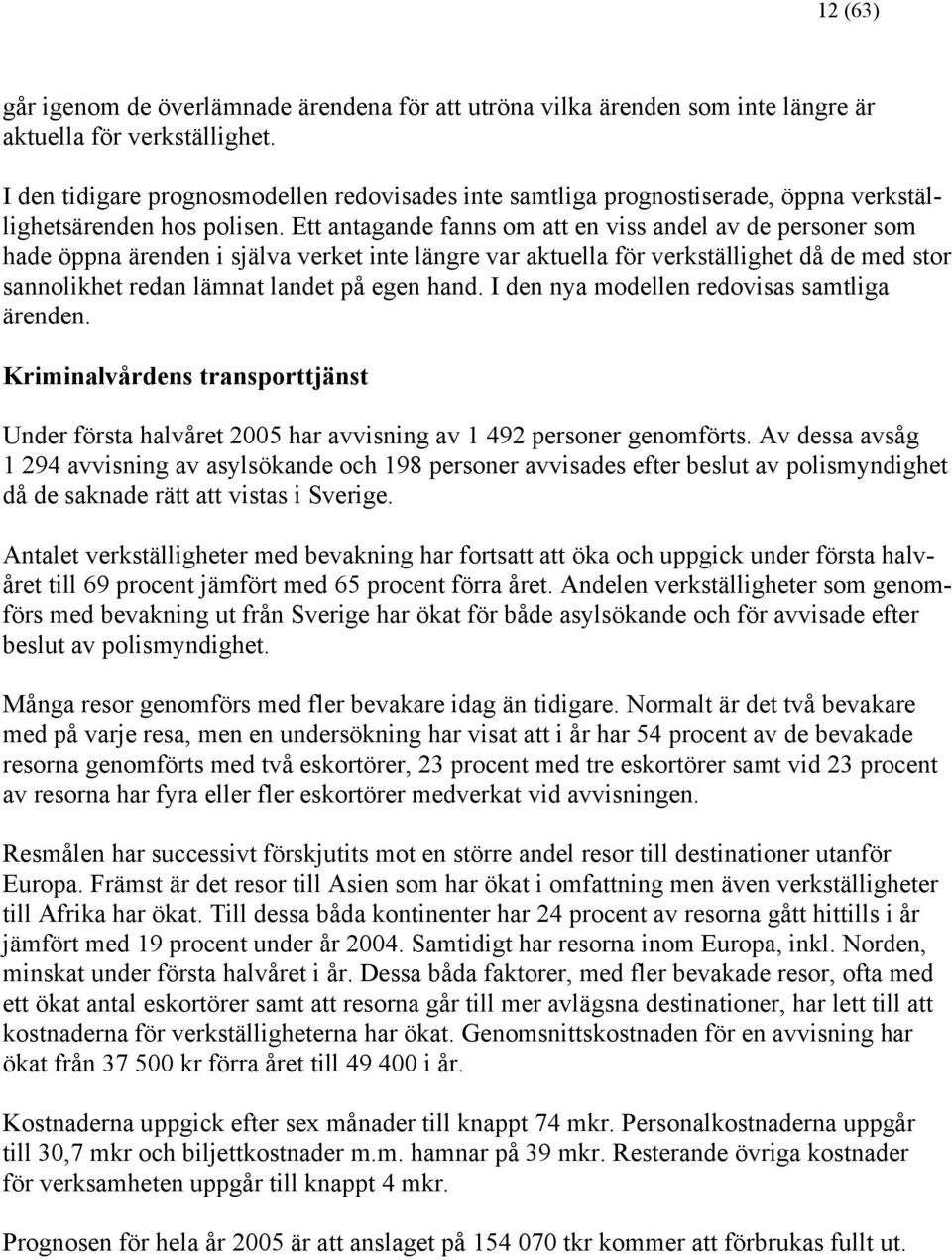 Ett antagande fanns om att en viss andel av de personer som hade öppna ärenden i själva verket inte längre var aktuella för verkställighet då de med stor sannolikhet redan lämnat landet på egen hand.