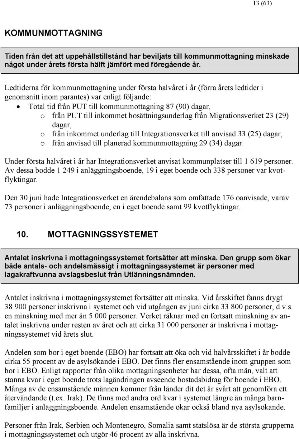 till inkommet bosättningsunderlag från Migrationsverket 23 (29) dagar, o från inkommet underlag till Integrationsverket till anvisad 33 (25) dagar, o från anvisad till planerad kommunmottagning 29