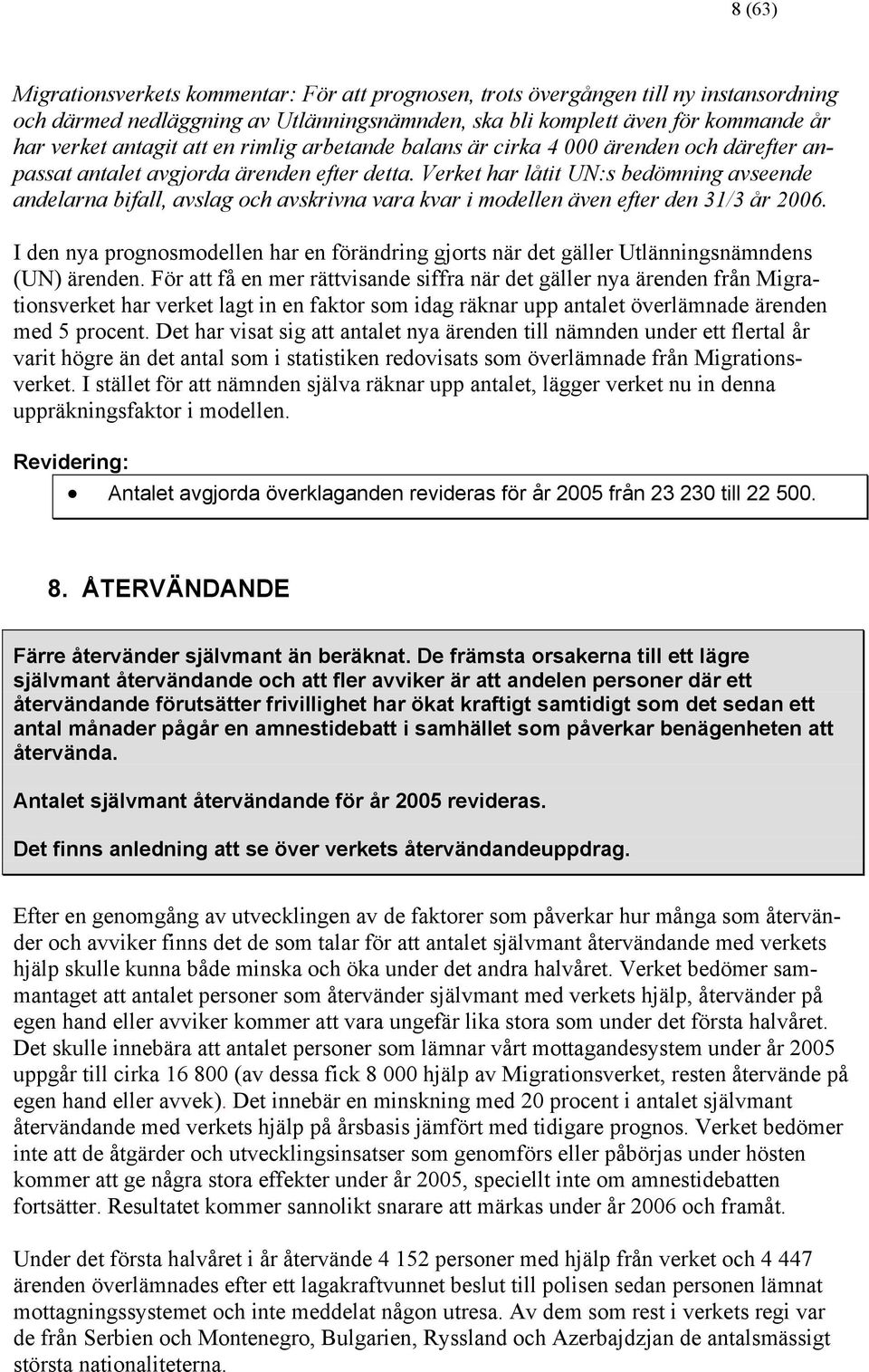 Verket har låtit UN:s bedömning avseende andelarna bifall, avslag och avskrivna vara kvar i modellen även efter den 31/3 år 2006.