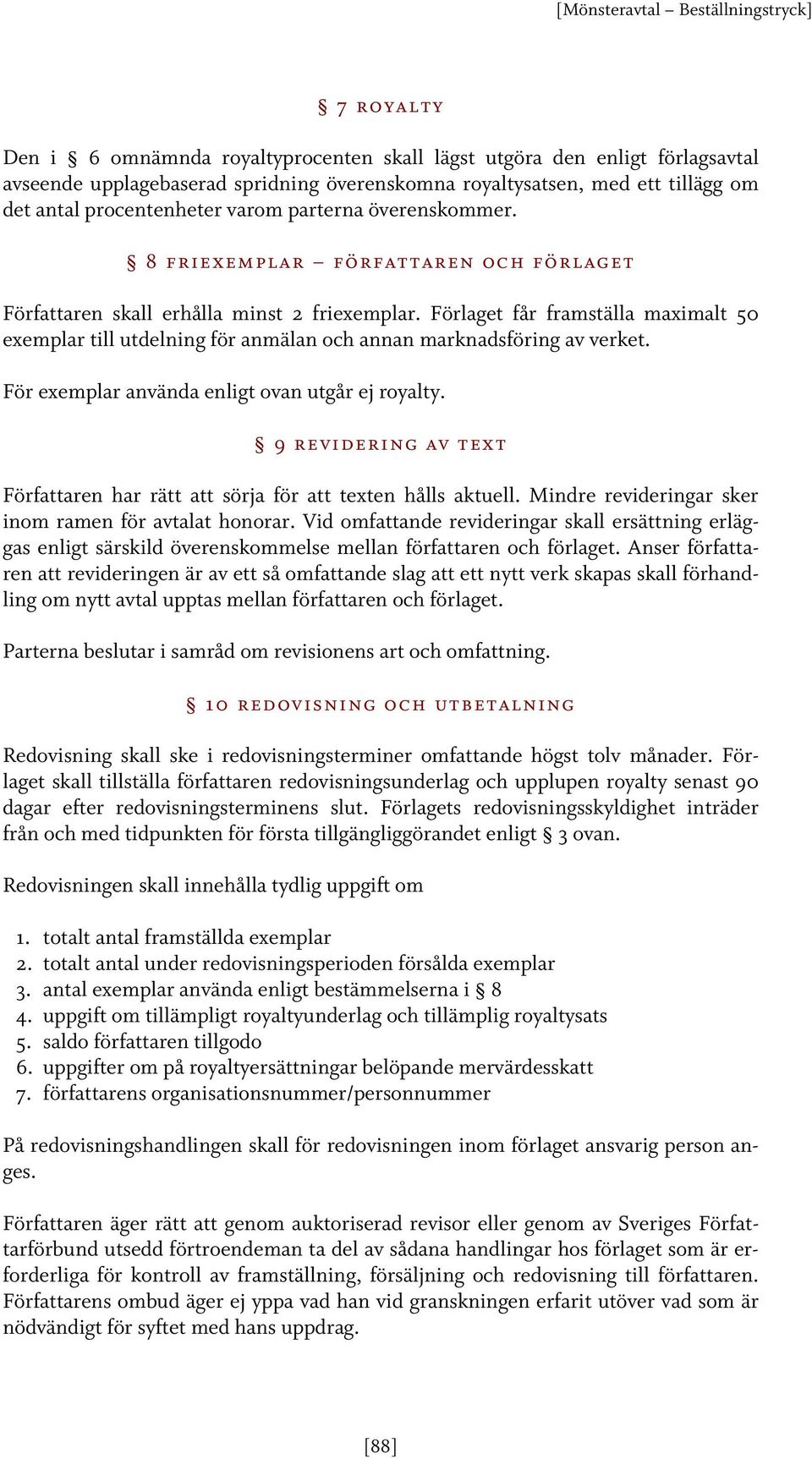 Förlaget får framställa maximalt 50 exemplar till utdelning för anmälan och annan marknadsföring av verket. För exemplar använda enligt ovan utgår ej royalty.