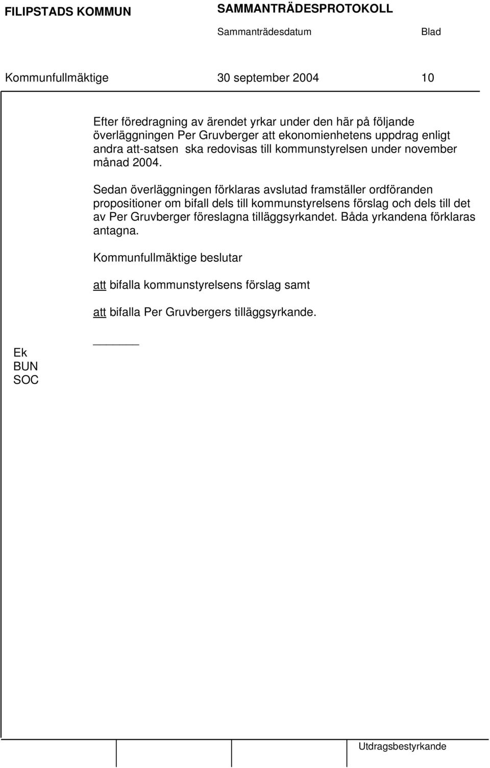 Sedan överläggningen förklaras avslutad framställer ordföranden propositioner om bifall dels till kommunstyrelsens förslag och dels till det av Per