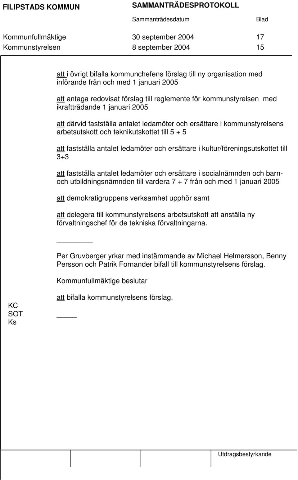 5 + 5 att fastställa antalet ledamöter och ersättare i kultur/föreningsutskottet till 3+3 att fastställa antalet ledamöter och ersättare i socialnämnden och barnoch utbildningsnämnden till vardera 7