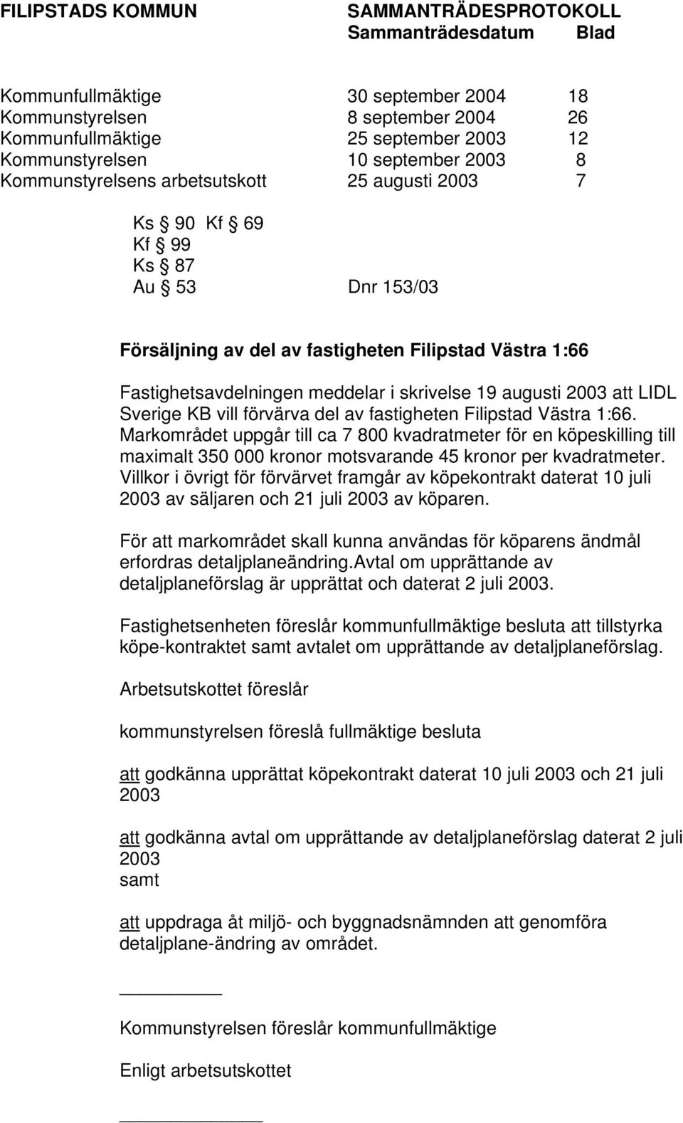 fastigheten Filipstad Västra 1:66. Markområdet uppgår till ca 7 800 kvadratmeter för en köpeskilling till maximalt 350 000 kronor motsvarande 45 kronor per kvadratmeter.