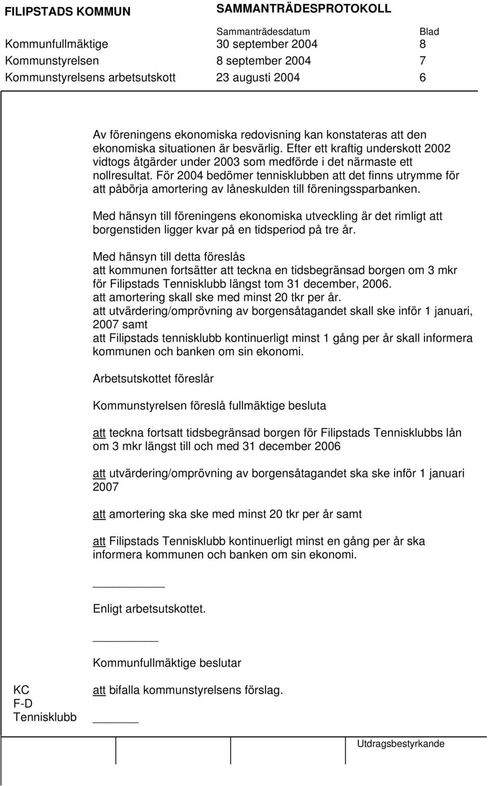 För 2004 bedömer tennisklubben att det finns utrymme för att påbörja amortering av låneskulden till föreningssparbanken.