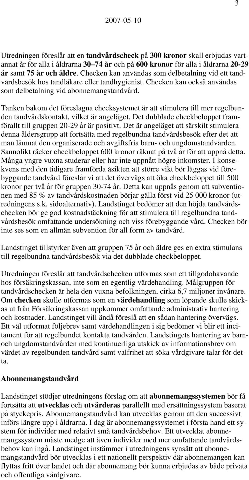 Tanken bakom det föreslagna checksystemet är att stimulera till mer regelbunden tandvårdskontakt, vilket är angeläget. Det dubblade checkbeloppet framförallt till gruppen 20-29 år är positivt.