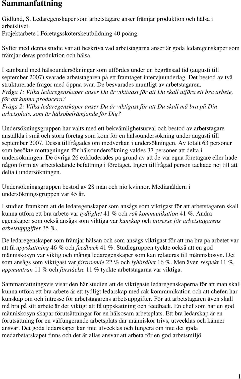 I samband med hälsoundersökningar som utfördes under en begränsad tid (augusti till september 2007) svarade arbetstagaren på ett framtaget intervjuunderlag.