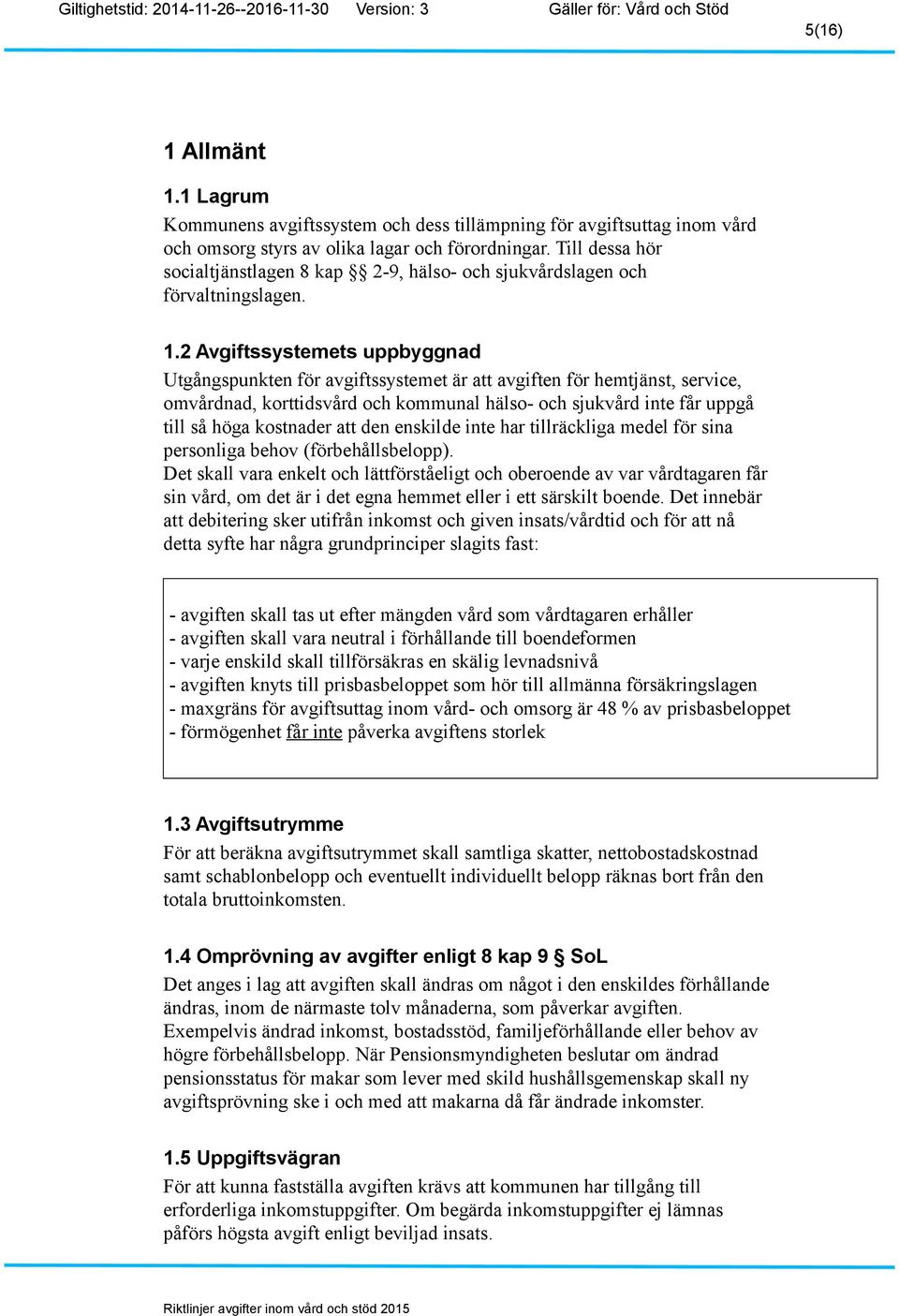 2 Avgiftssystemets uppbyggnad Utgångspunkten för avgiftssystemet är att avgiften för hemtjänst, service, omvårdnad, korttidsvård och kommunal hälso- och sjukvård inte får uppgå till så höga kostnader