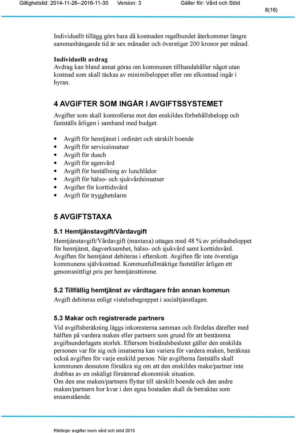 4 AVGIFTER SOM INGÅR I AVGIFTSSYSTEMET Avgifter som skall kontrolleras mot den enskildes förbehållsbelopp och fastställs årligen i samband med budget.