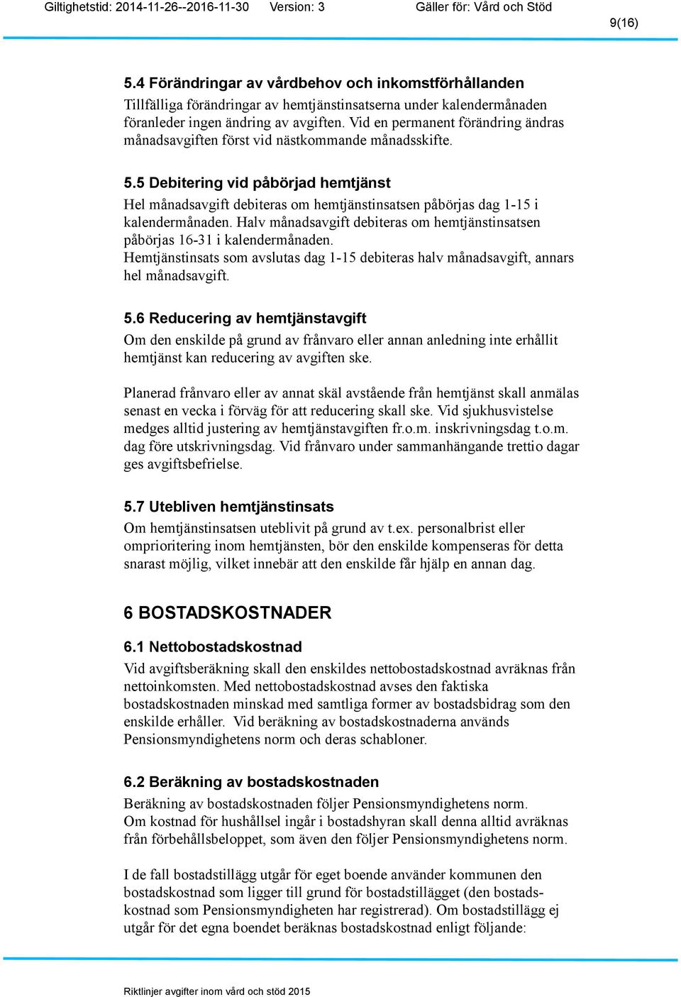 5 Debitering vid påbörjad hemtjänst Hel månadsavgift debiteras om hemtjänstinsatsen påbörjas dag 1-15 i kalendermånaden.