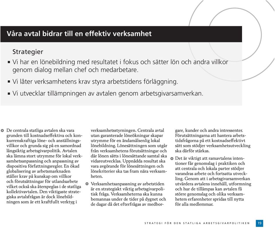 De centrala statliga avtalen ska vara grunden till kostnadseffektiva och konkurrenskraftiga löne- och anställningsvillkor och grunda sig på en samordnad långsiktig arbetsgivarpolitik.