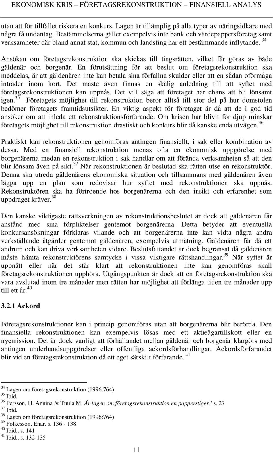 34 Ansökan om företagsrekonstruktion ska skickas till tingsrätten, vilket får göras av både gäldenär och borgenär.