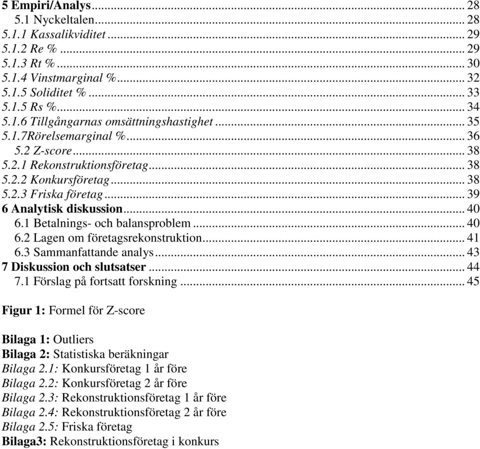 1 Betalnings- och balansproblem... 40 6.2 Lagen om företagsrekonstruktion... 41 6.3 Sammanfattande analys... 43 7 Diskussion och slutsatser... 44 7.1 Förslag på fortsatt forskning.