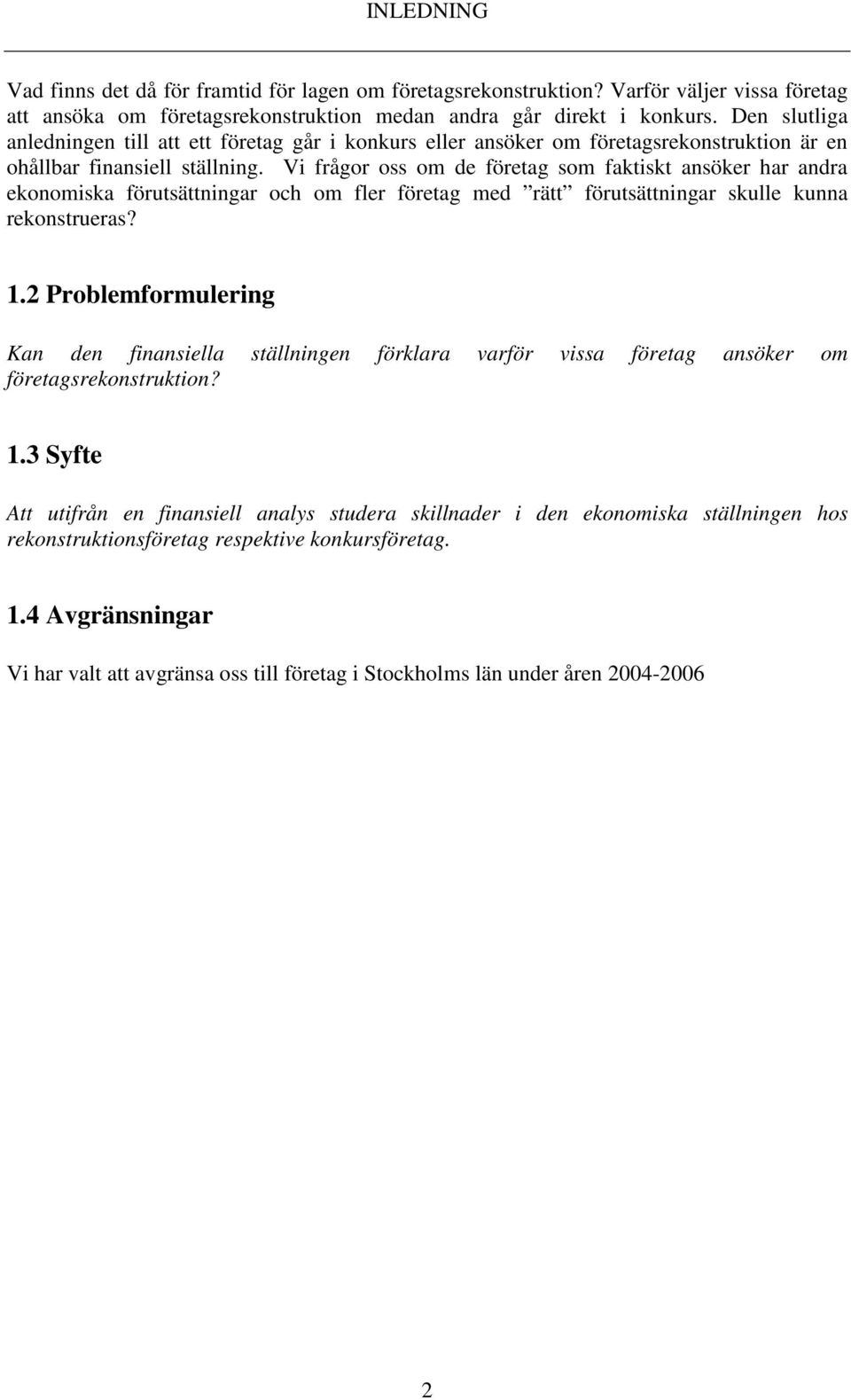 Vi frågor oss om de företag som faktiskt ansöker har andra ekonomiska förutsättningar och om fler företag med rätt förutsättningar skulle kunna rekonstrueras? 1.