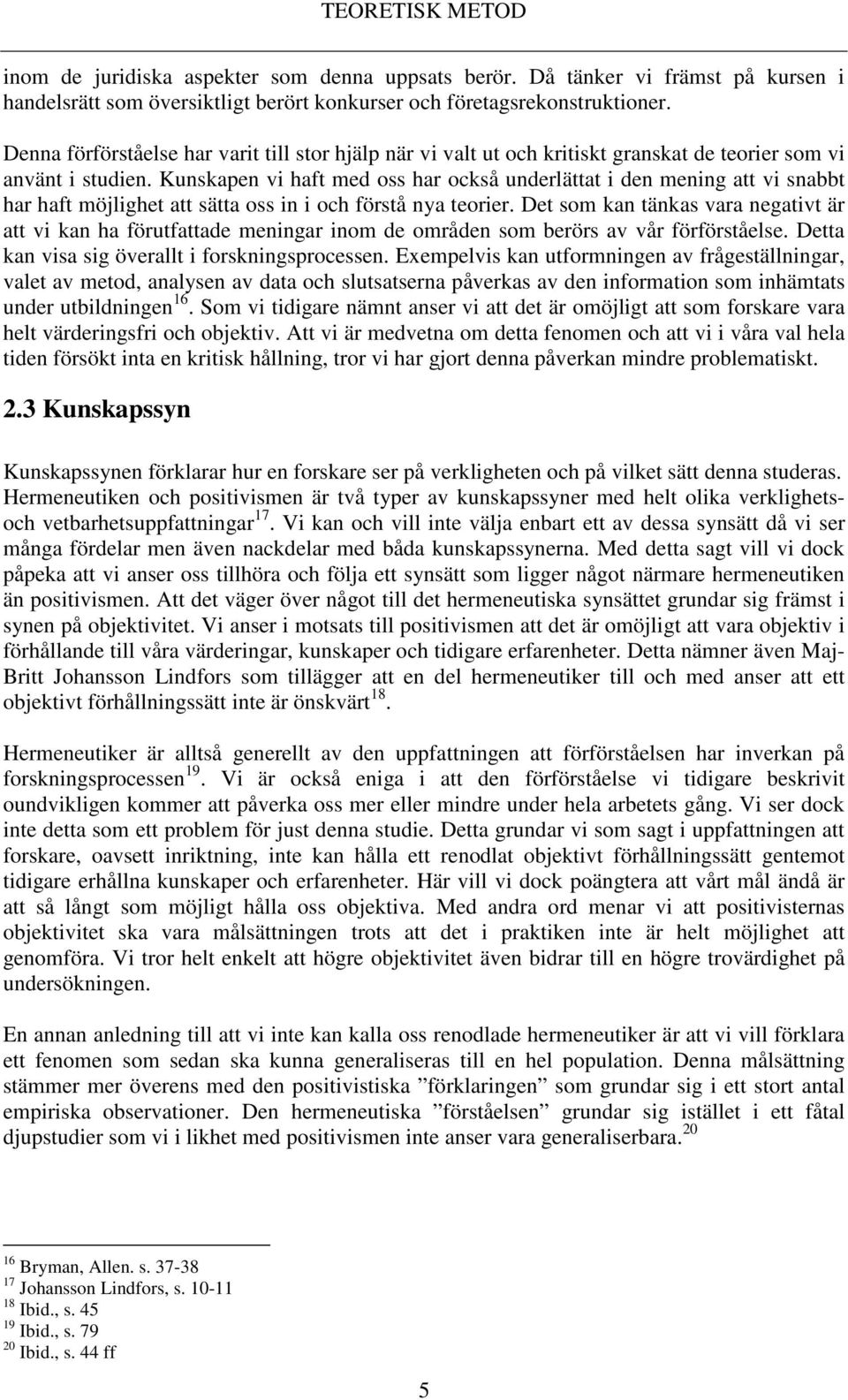 Kunskapen vi haft med oss har också underlättat i den mening att vi snabbt har haft möjlighet att sätta oss in i och förstå nya teorier.