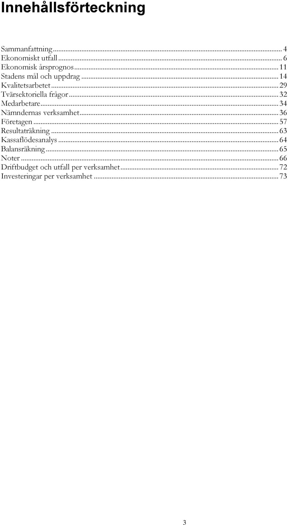 .. 34 Nämndernas verksamhet... 36 Företagen... 57 Resultaträkning... 63 Kassaflödesanalys.