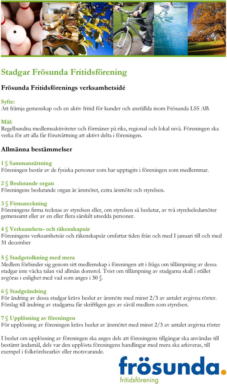 Allmänna bestämmelser 1 Sammansättning Föreningen består av de fysiska personer som har upptagits i föreningen som medlemmar.