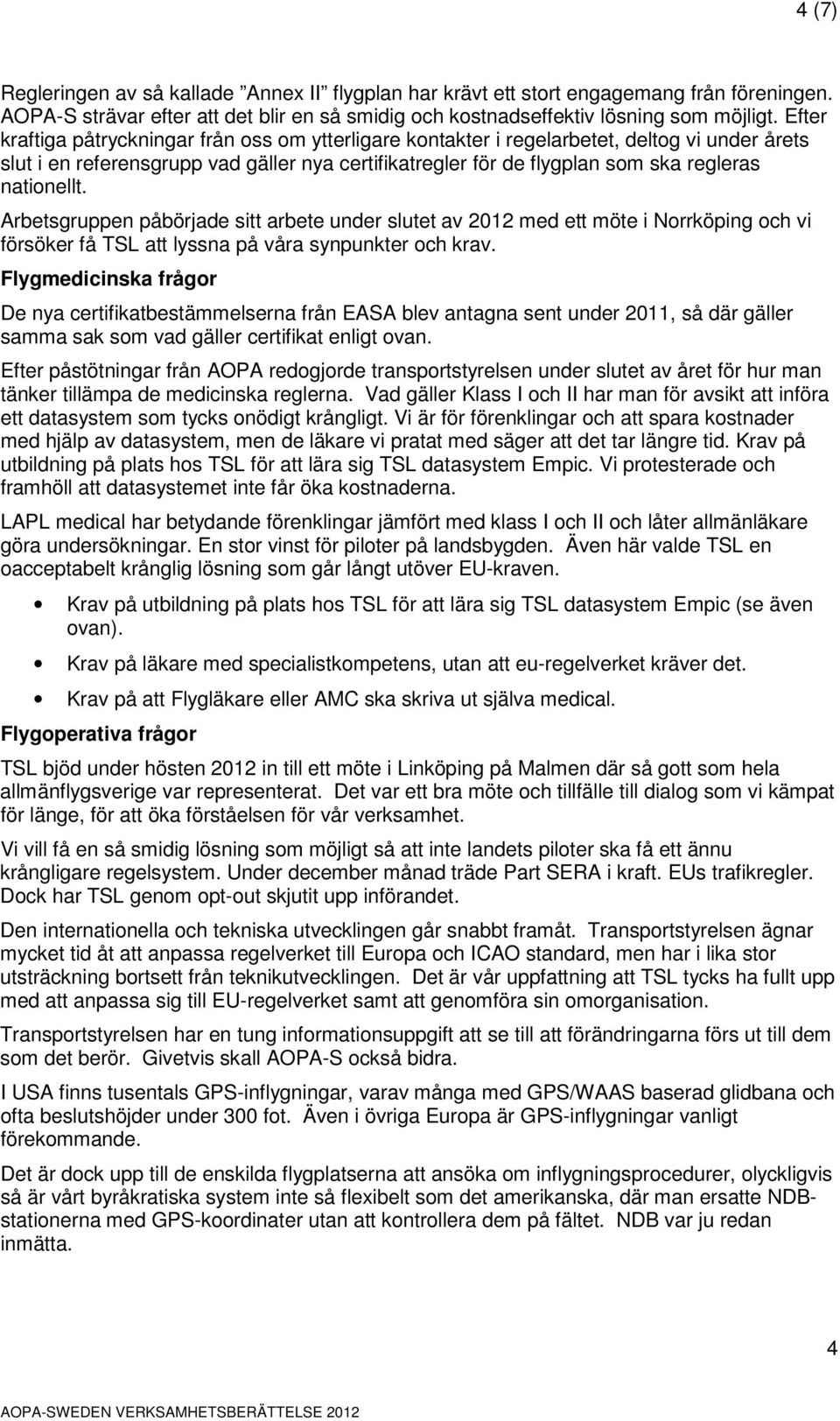 nationellt. Arbetsgruppen påbörjade sitt arbete under slutet av 2012 med ett möte i Norrköping och vi försöker få TSL att lyssna på våra synpunkter och krav.