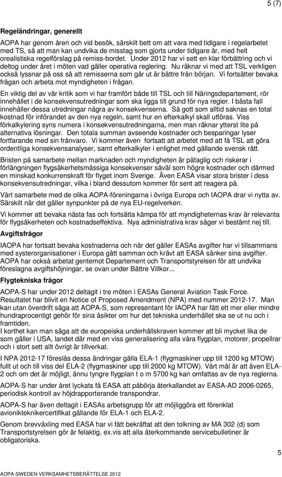 Nu räknar vi med att TSL verkligen också lyssnar på oss så att remisserna som går ut är bättre från början. Vi fortsätter bevaka frågan och arbeta mot myndigheten i frågan.