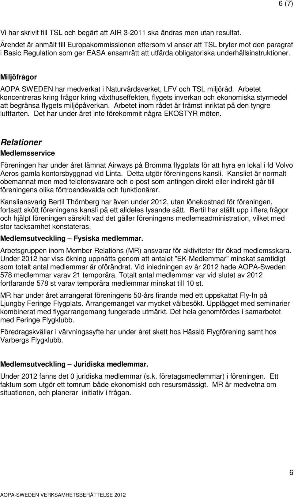 Miljöfrågor AOPA SWEDEN har medverkat i Naturvårdsverket, LFV och TSL miljöråd.